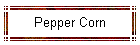 Pepper Corn